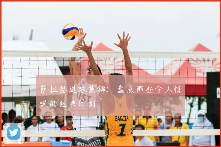 萨拉赫进球集锦:盘点那些令人惊叹的经典时刻