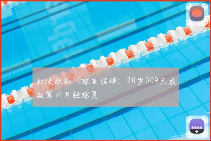 杜埃欧冠10球里程碑：20岁309天成就第六年轻球员