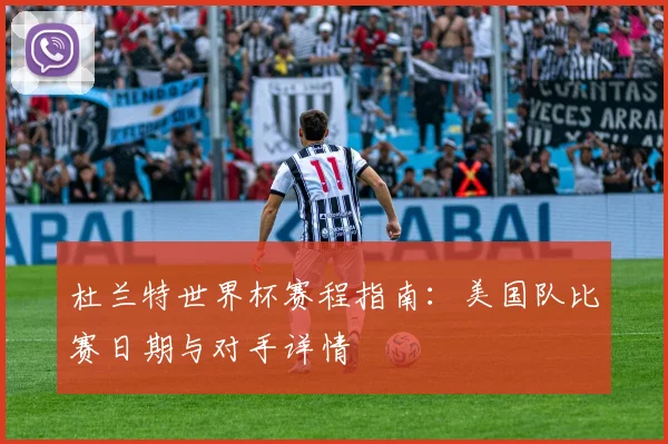 杜兰特世界杯赛程指南：美国队比赛日期与对手详情